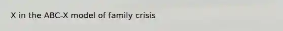 X in the ABC-X model of family crisis