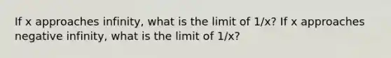 If x approaches infinity, what is the limit of 1/x? If x approaches negative infinity, what is the limit of 1/x?