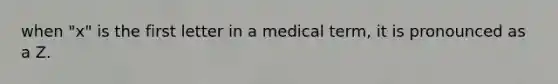 when "x" is the first letter in a medical term, it is pronounced as a Z.