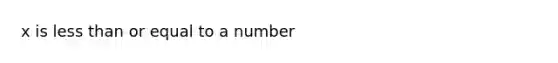 x is less than or equal to a number