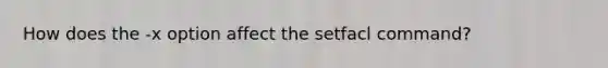 How does the -x option affect the setfacl command?