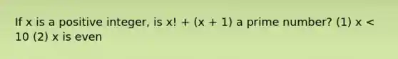 If x is a positive integer, is x! + (x + 1) a prime number? (1) x < 10 (2) x is even