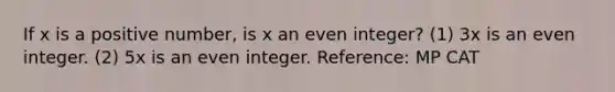 If x is a positive number, is x an even integer? (1) 3x is an even integer. (2) 5x is an even integer. Reference: MP CAT