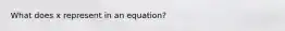 What does x represent in an equation?