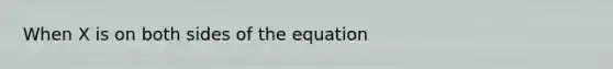 When X is on both sides of the equation