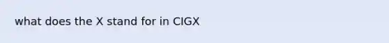 what does the X stand for in CIGX