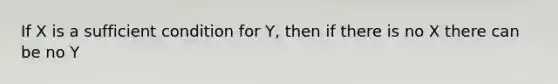 If X is a sufficient condition for Y, then if there is no X there can be no Y