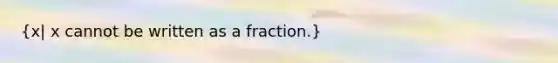 (x| x cannot be written as a fraction.)