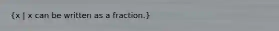 (x | x can be written as a fraction.)