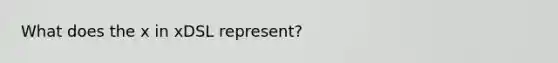 What does the x in xDSL represent?