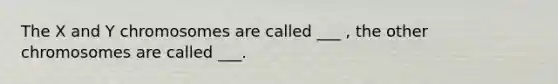 The X and Y chromosomes are called ___ , the other chromosomes are called ___.