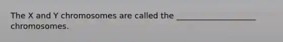 The X and Y chromosomes are called the ____________________ chromosomes.