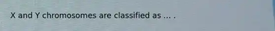 X and Y chromosomes are classified as ... .