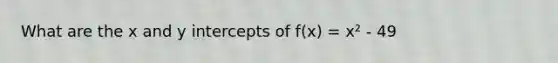 What are the x and <a href='https://www.questionai.com/knowledge/kJdQktFvDS-y-intercept' class='anchor-knowledge'>y intercept</a>s of f(x) = x² - 49