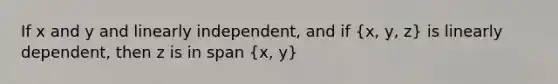 If x and y and linearly independent, and if (x, y, z) is linearly dependent, then z is in span (x, y)