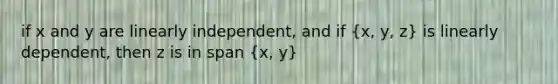 if x and y are linearly independent, and if (x, y, z) is linearly dependent, then z is in span (x, y)