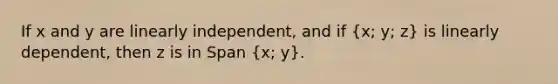 If x and y are linearly independent, and if (x; y; z) is linearly dependent, then z is in Span (x; y).