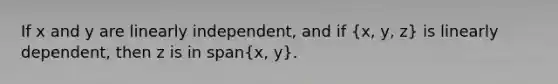 If x and y are linearly independent, and if (x, y, z) is linearly dependent, then z is in span(x, y).