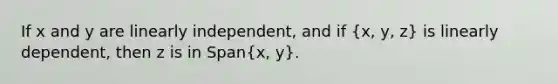 If x and y are linearly independent, and if (x, y, z) is linearly dependent, then z is in Span(x, y).