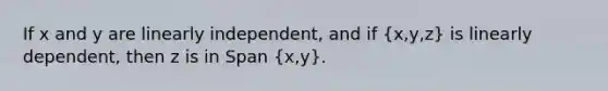 If x and y are linearly independent, and if (x,y,z) is linearly dependent, then z is in Span (x,y).