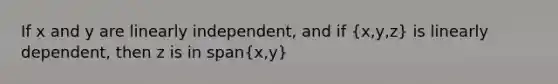 If x and y are linearly independent, and if (x,y,z) is linearly dependent, then z is in span(x,y)