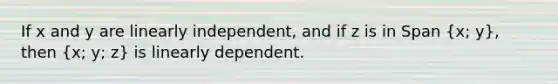 If x and y are linearly independent, and if z is in Span (x; y), then (x; y; z) is linearly dependent.