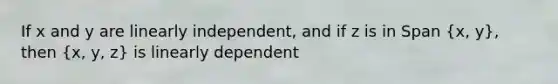 If x and y are linearly​ independent, and if z is in Span (x, y)​, then (x, y, z) is linearly dependent