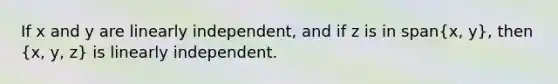 If x and y are linearly independent, and if z is in span(x, y), then (x, y, z) is linearly independent.