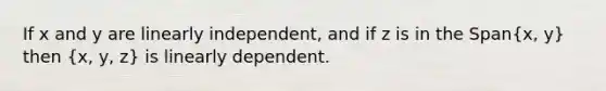 If x and y are linearly independent, and if z is in the Span(x, y) then (x, y, z) is linearly dependent.