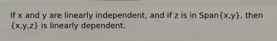 If x and y are linearly independent, and if z is in Span(x,y), then (x,y,z) is linearly dependent.