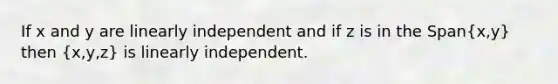 If x and y are linearly independent and if z is in the Span(x,y) then (x,y,z) is linearly independent.