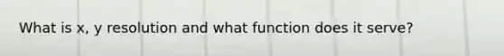 What is x, y resolution and what function does it serve?