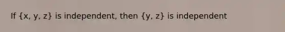 If (x, y, z) is independent, then (y, z) is independent