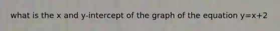 what is the x and y-intercept of the graph of the equation y=x+2