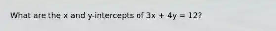 What are the x and y-intercepts of 3x + 4y = 12?