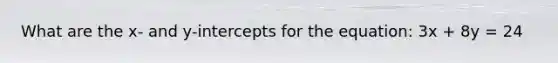 What are the x- and y-intercepts for the equation: 3x + 8y = 24