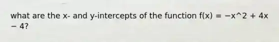 what are the x- and y-intercepts of the function f(x) = −x^2 + 4x − 4?