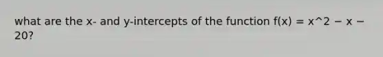 what are the x- and y-intercepts of the function f(x) = x^2 − x − 20?