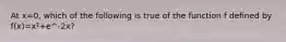 At x=0, which of the following is true of the function f defined by f(x)=x²+e^-2x?