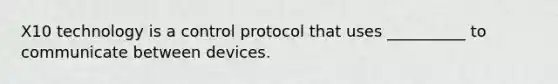 X10 technology is a control protocol that uses __________ to communicate between devices.