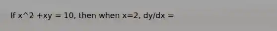 If x^2 +xy = 10, then when x=2, dy/dx =