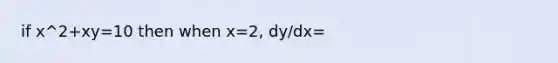 if x^2+xy=10 then when x=2, dy/dx=