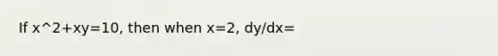 If x^2+xy=10, then when x=2, dy/dx=