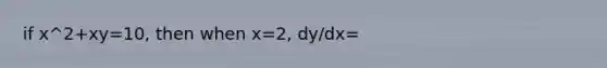 if x^2+xy=10, then when x=2, dy/dx=