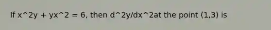 If x^2y + yx^2 = 6, then d^2y/dx^2at the point (1,3) is