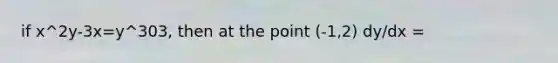 if x^2y-3x=y^303, then at the point (-1,2) dy/dx =