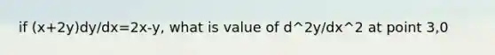 if (x+2y)dy/dx=2x-y, what is value of d^2y/dx^2 at point 3,0