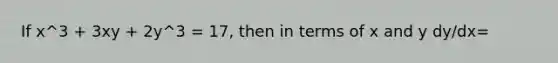 If x^3 + 3xy + 2y^3 = 17, then in terms of x and y dy/dx=