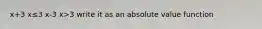 x+3 x≤3 x-3 x>3 write it as an absolute value function