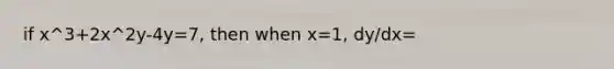 if x^3+2x^2y-4y=7, then when x=1, dy/dx=